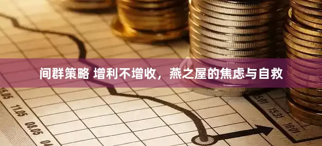 间群策略 增利不增收，燕之屋的焦虑与自救