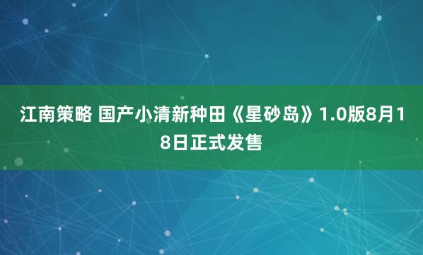 江南策略 国产小清新种田《星砂岛》1.0版8月18日正式发售